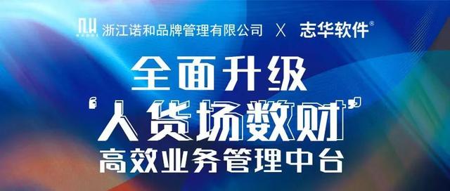 浙江諾和 X 志華軟件 全面升級 ‘人貨場數財’ 高效業務管理中臺