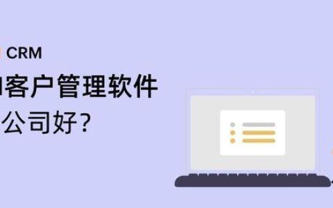 哪家CRM客戶管理軟件公司好？（crm系統軟件哪家好）