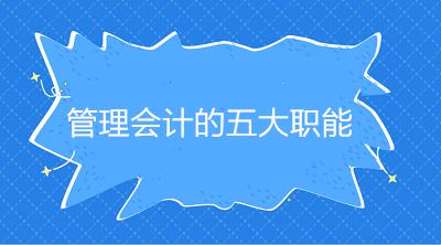 會計知識干貨！管理會計是干嘛的？管理會計的五大職能是什么？