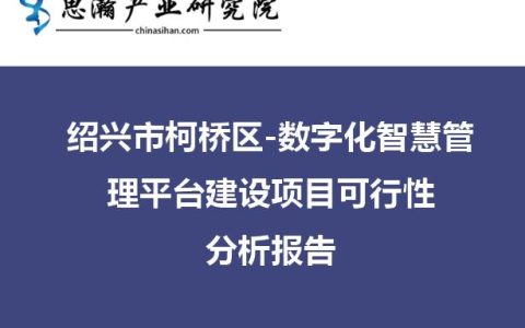 紹興市柯橋區(qū)-數(shù)字化智慧管理平臺(tái)建設(shè)項(xiàng)目可行性分析報(bào)告（紹興市柯橋區(qū)大數(shù)據(jù)發(fā)展管理中心）